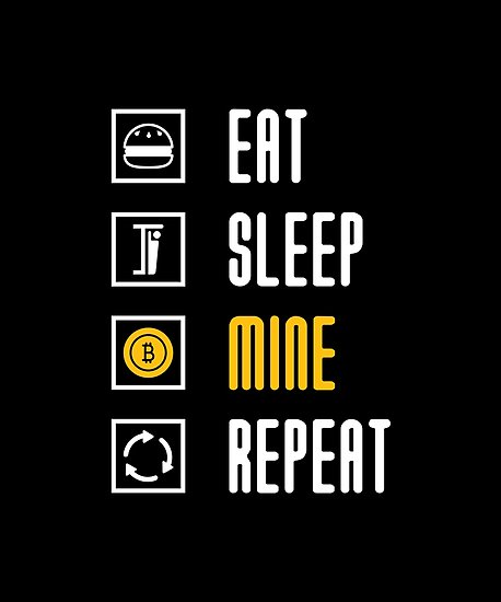 Eat, Sleep, Mine, Repeat